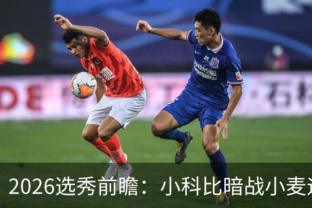 2026选秀前瞻：小科比暗战小麦迪 状元三选一？
